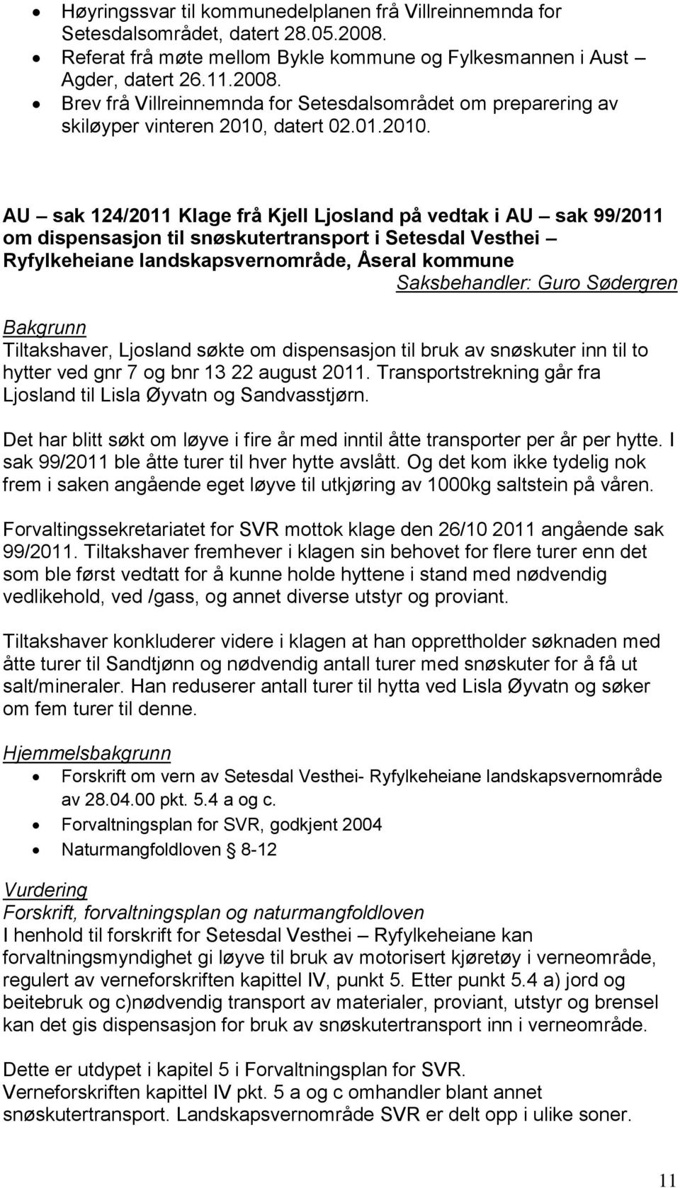 AU sak 124/2011 Klage frå Kjell Ljosland på vedtak i AU sak 99/2011 om dispensasjon til snøskutertransport i Setesdal Vesthei Ryfylkeheiane landskapsvernområde, Åseral kommune Saksbehandler: Guro