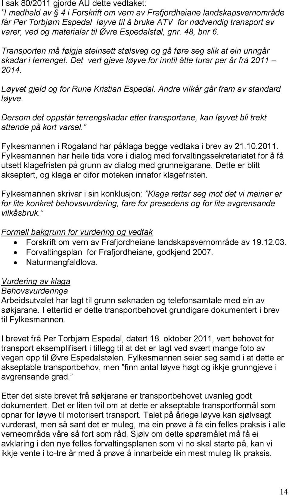 Det vert gjeve løyve for inntil åtte turar per år frå 2011 2014. Løyvet gjeld og for Rune Kristian Espedal. Andre vilkår går fram av standard løyve.