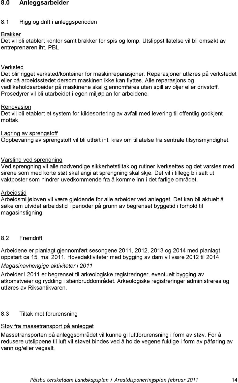 Alle reparasjons og vedlikeholdsarbeider på maskinene skal gjennomføres uten spill av oljer eller drivstoff. Prosedyrer vil bli utarbeidet i egen miljøplan for arbeidene.