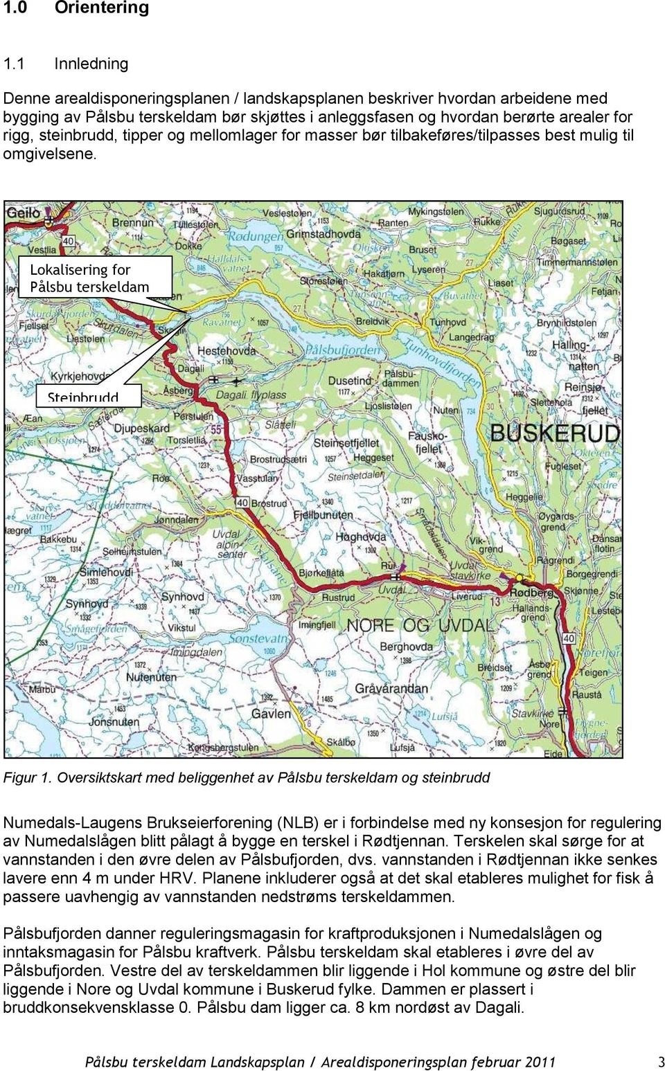 tipper og mellomlager for masser bør tilbakeføres/tilpasses best mulig til omgivelsene. Lokalisering for Pålsbu terskeldam dam Steinbrudd Figur.