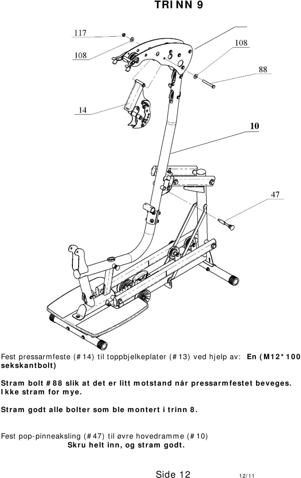 beveges. Ikke stram for mye. Stram godt alle bolter som ble montert i trinn 8.