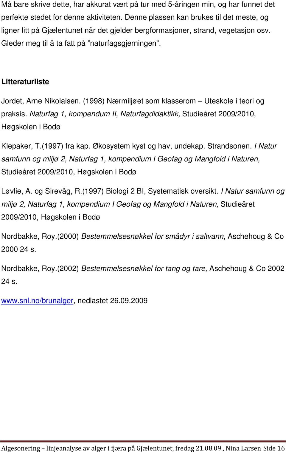 Litteraturliste Jordet, Arne Nikolaisen. (1998) Nærmiljøet som klasserom Uteskole i teori og praksis. Naturfag 1, kompendum II, Naturfagdidaktikk, Studieåret 2009/2010, Høgskolen i Bodø Klepaker, T.