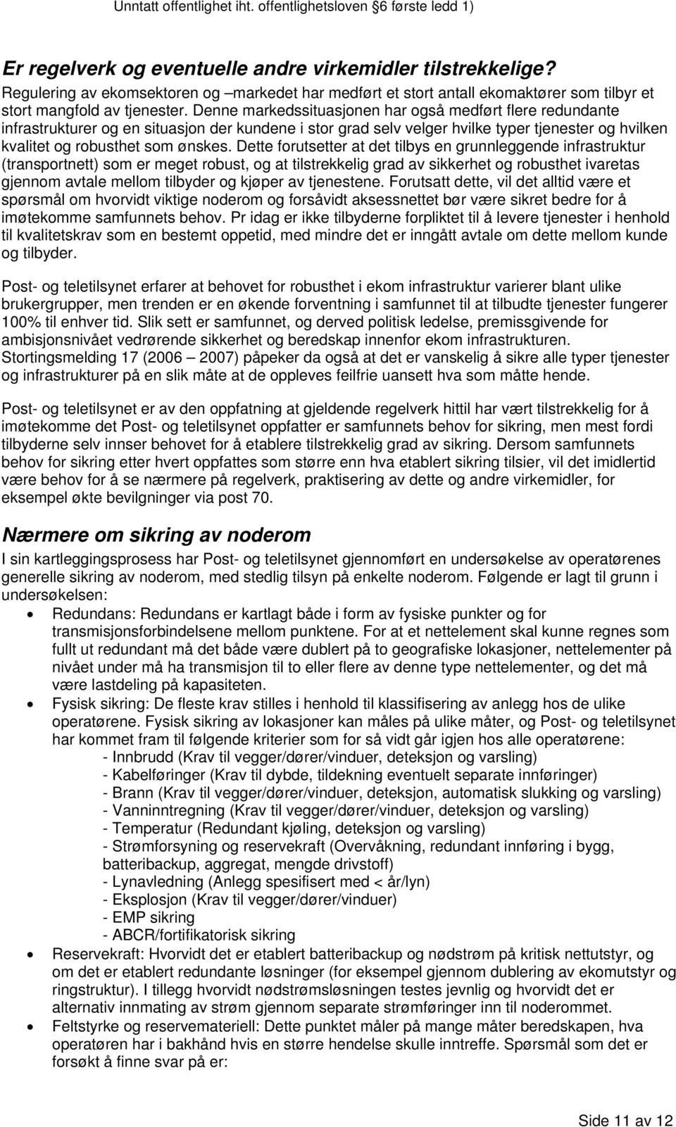 Dette forutsetter at det tilbys en grunnleggende infrastruktur (transportnett) som er meget robust, og at tilstrekkelig grad av sikkerhet og robusthet ivaretas gjennom avtale mellom tilbyder og