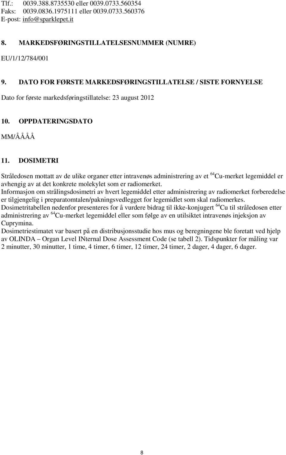 DOSIMETRI Stråledosen mottatt av de ulike organer etter intravenøs administrering av et 64 Cu-merket legemiddel er avhengig av at det konkrete molekylet som er radiomerket.