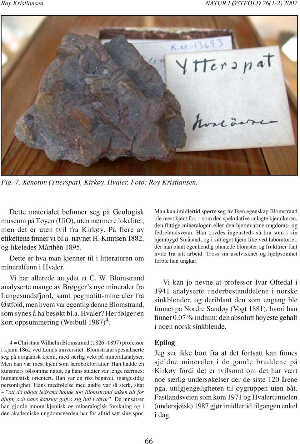 Knutsen 1882, og likeledes Mårthèn 1895. Dette er hva man kjenner til i litteraturen om mineralfunn i Hvaler. Vi har allerede antydet at C. W.