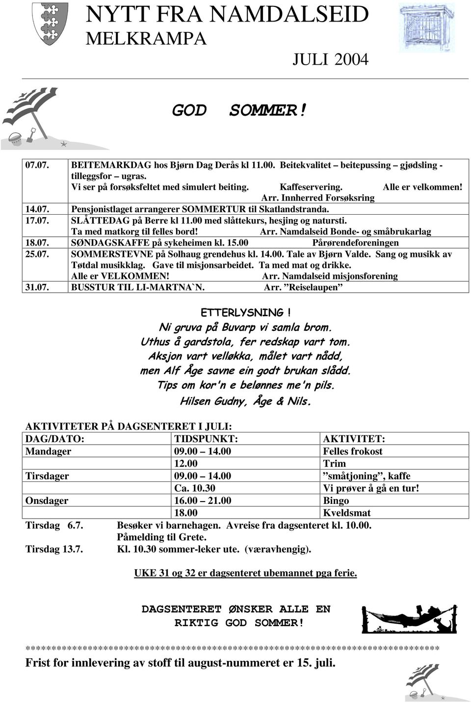 00 med slåttekurs, hesjing og natursti. Ta med matkorg til felles bord! Arr. Namdalseid Bonde- og småbrukarlag 18.07. SØNDAGSKAFFE på sykeheimen kl. 15.00 Pårørendeforeningen 25.07. SOMMERSTEVNE på Solhaug grendehus kl.