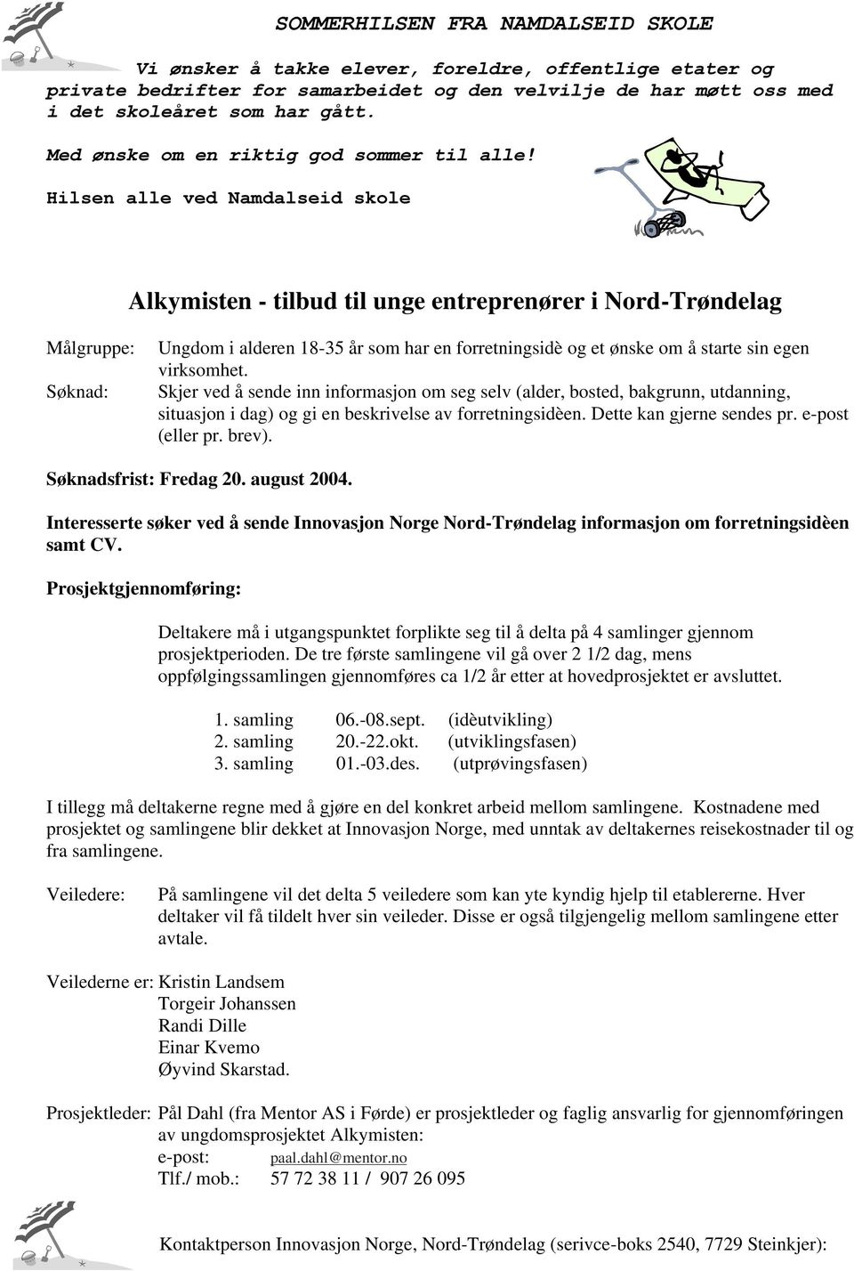 Alkymisten - tilbud til unge entreprenører i Nord-Trøndelag Målgruppe: Søknad: Ungdom i alderen 18-35 år som har en forretningsidè og et ønske om å starte sin egen virksomhet.