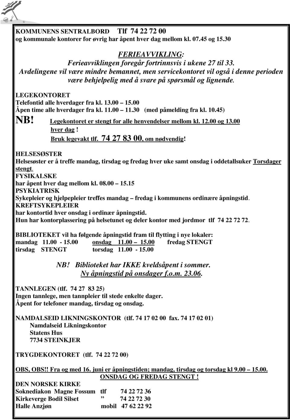 00 Åpen time alle hverdager fra kl. 11.00 11.30 (med påmelding fra kl. 10.45) NB! Legekontoret er stengt for alle henvendelser mellom kl. 12.00 og 13.00 hver dag! Bruk legevakt tlf.