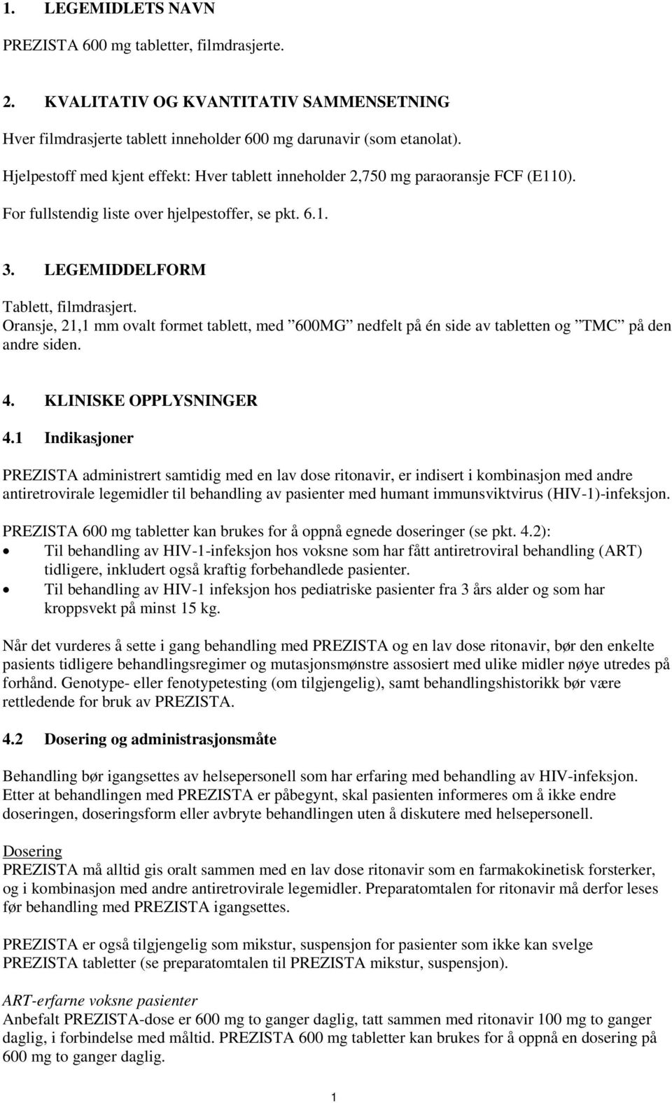 Oransje, 21,1 mm ovalt formet tablett, med 600MG nedfelt på én side av tabletten og TMC på den andre siden. 4. KLINISKE OPPLYSNINGER 4.