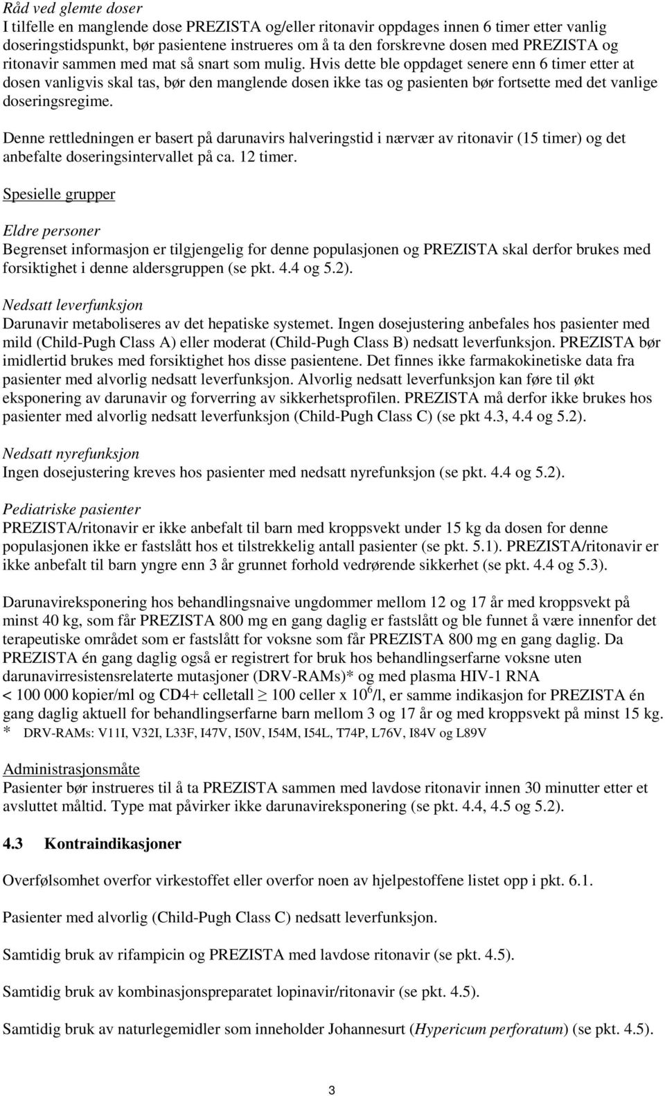 Hvis dette ble oppdaget senere enn 6 timer etter at dosen vanligvis skal tas, bør den manglende dosen ikke tas og pasienten bør fortsette med det vanlige doseringsregime.