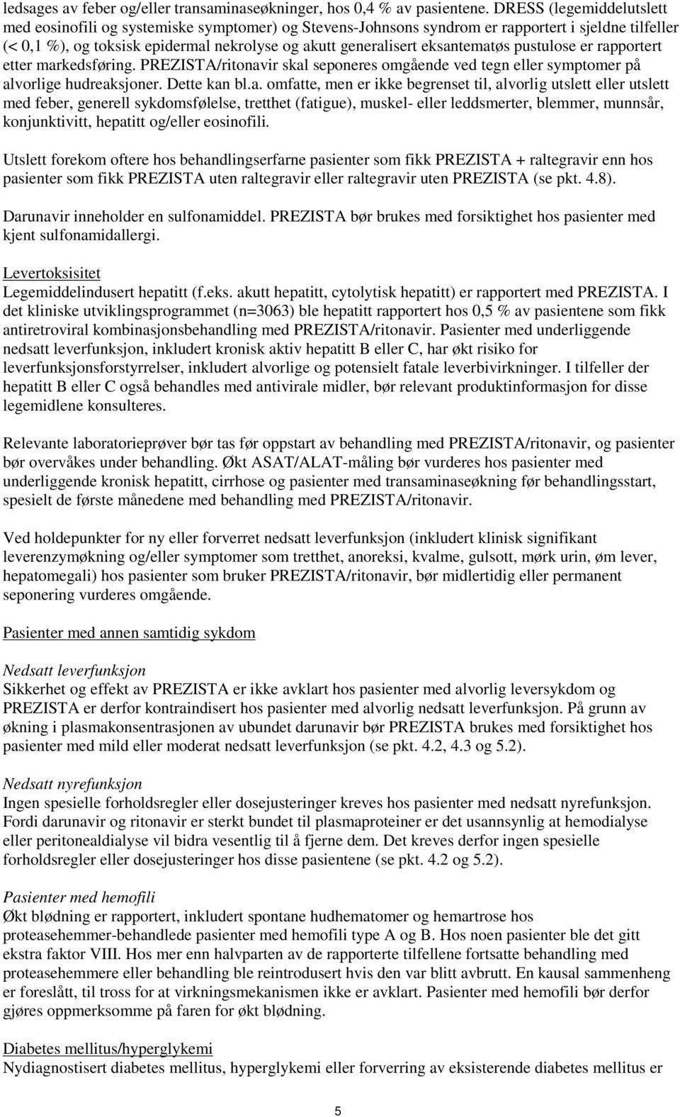 eksantematøs pustulose er rapportert etter markedsføring. PREZISTA/ritonavir skal seponeres omgående ved tegn eller symptomer på alvorlige hudreaksjoner. Dette kan bl.a. omfatte, men er ikke