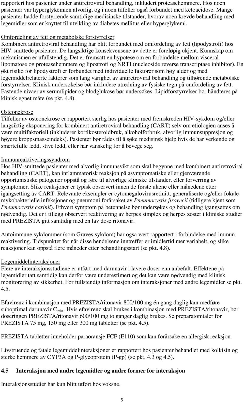 Omfordeling av fett og metabolske forstyrrelser Kombinert antiretroviral behandling har blitt forbundet med omfordeling av fett (lipodystrofi) hos HIV-smittede pasienter.