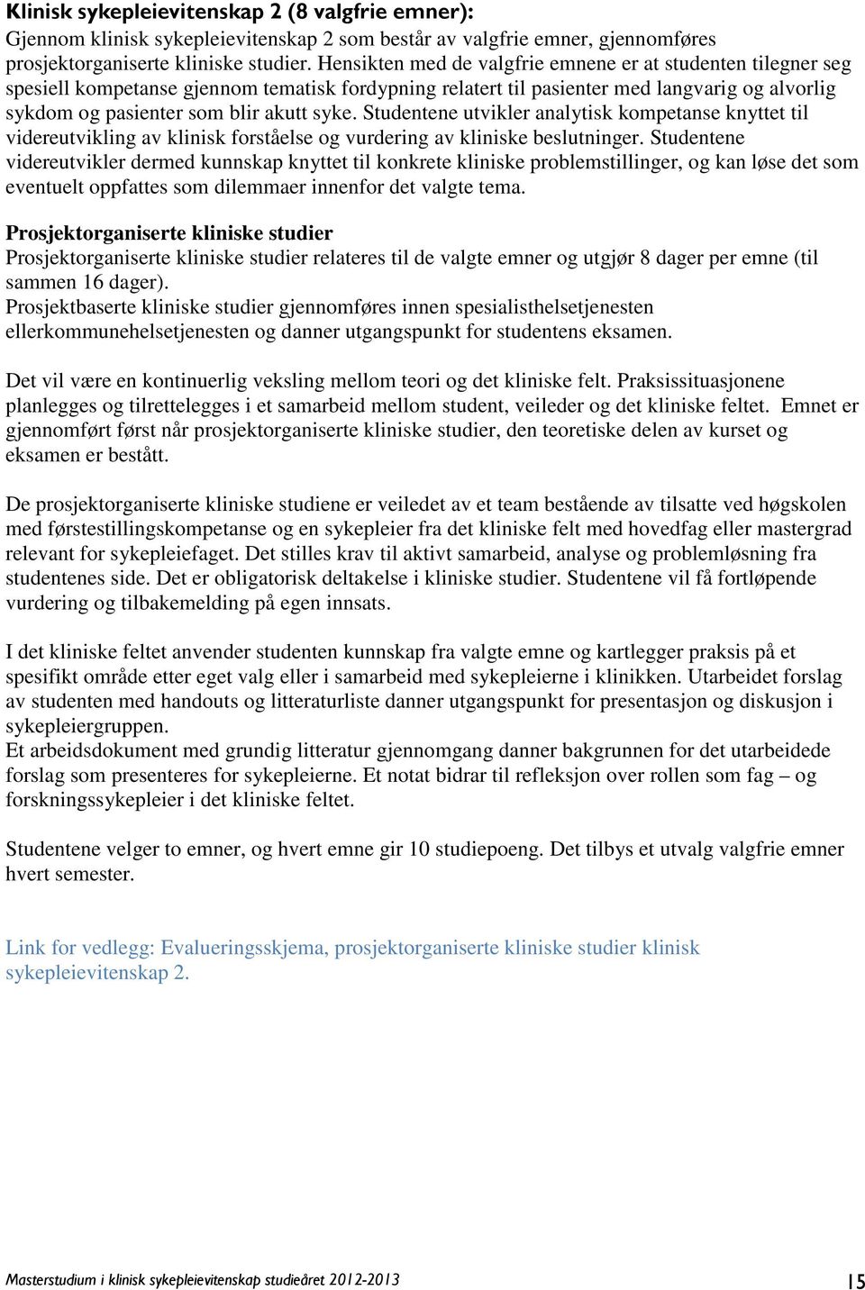 Studentene utvikler analytisk kompetanse knyttet til videreutvikling av klinisk forståelse og vurdering av kliniske beslutninger.