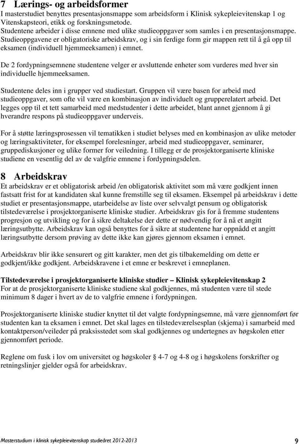 Studieoppgavene er obligatoriske arbeidskrav, og i sin ferdige form gir mappen rett til å gå opp til eksamen (individuell hjemmeeksamen) i emnet.