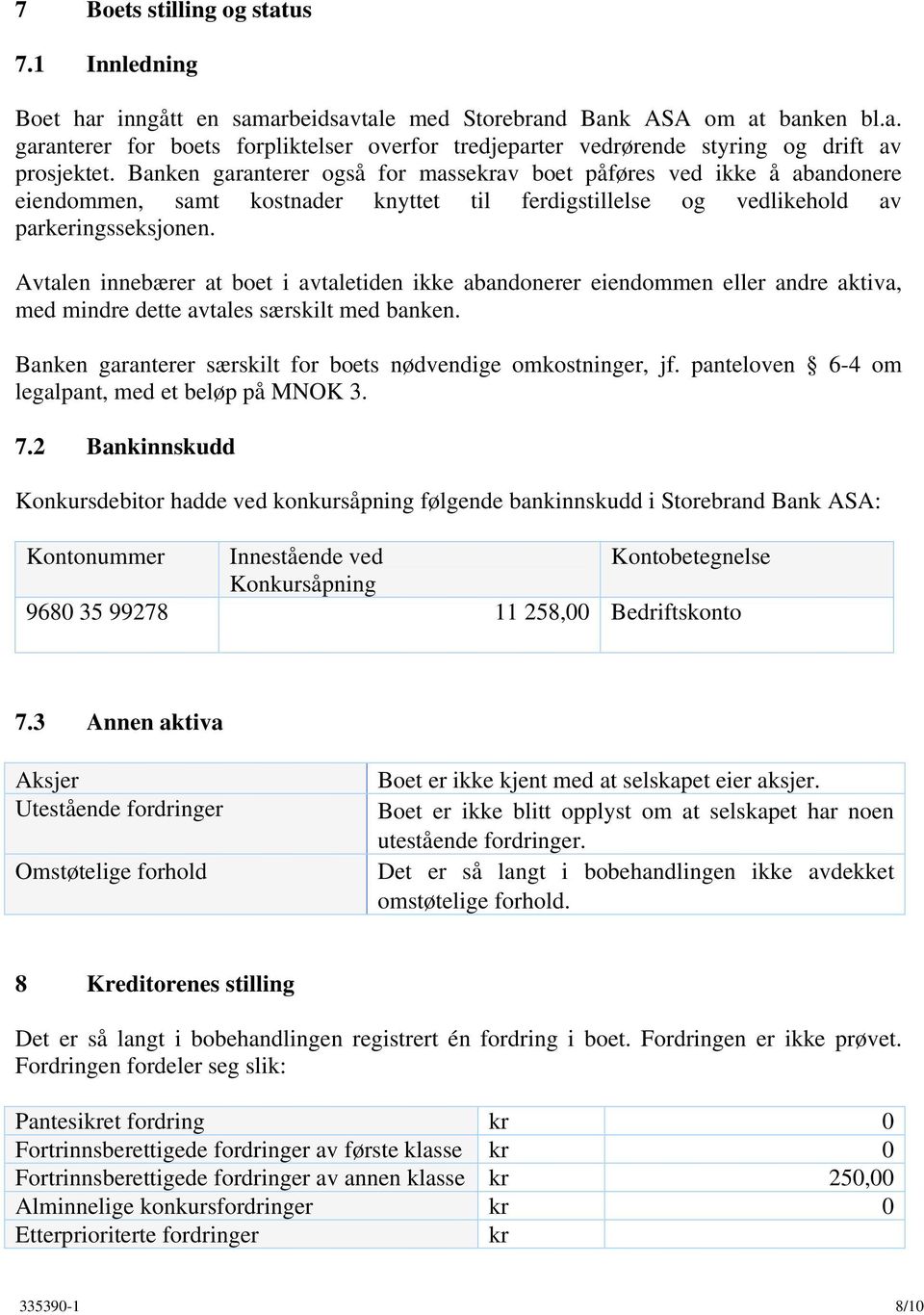 Avtalen innebærer at boet i avtaletiden ikke abandonerer eiendommen eller andre aktiva, med mindre dette avtales særskilt med banken. Banken garanterer særskilt for boets nødvendige omkostninger, jf.