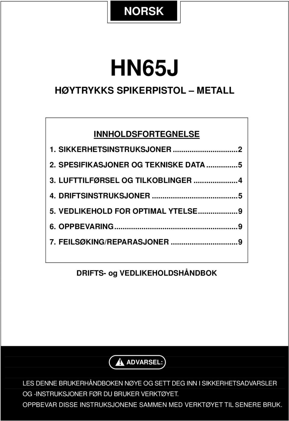 VEDLIKEHOLD FOR OPTIMAL YTELSE...9 6. OPPBEVARING...9 7. FEILSØKING/REPARASJONER...9 DRIFTS- og VEDLIKEHOLDSHÅNDBOK!