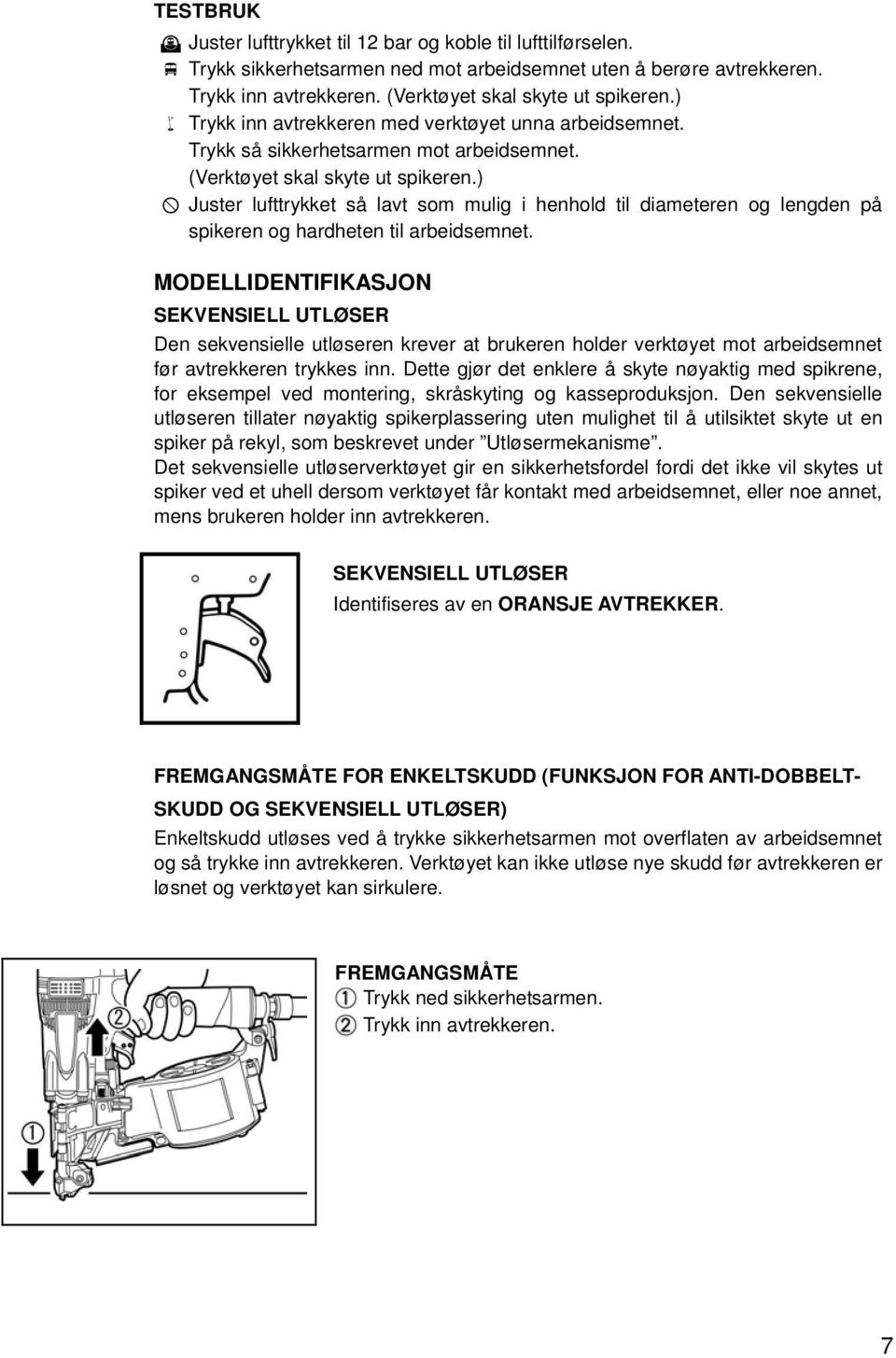 ) Juster lufttrykket så lavt som mulig i henhold til diameteren og lengden på spikeren og hardheten til arbeidsemnet.