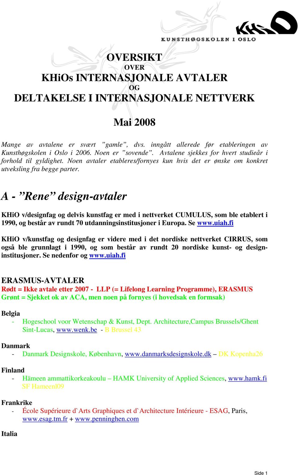 A - Rene design-avtaler KHiO v/designfag og delvis kunstfag er med i nettverket CUMULUS, som ble etablert i 1990, og består av rundt 70 utdanningsinstitusjoner i Europa. Se www.uiah.