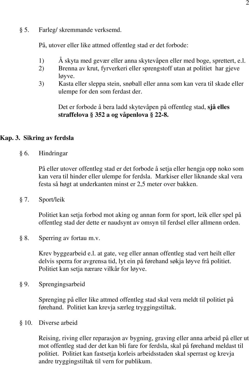 Det er forbode å bera ladd skytevåpen på offentleg stad, sjå elles straffelova 352 a og våpenlova 22-8. Kap. 3. Sikring av ferdsla 6.