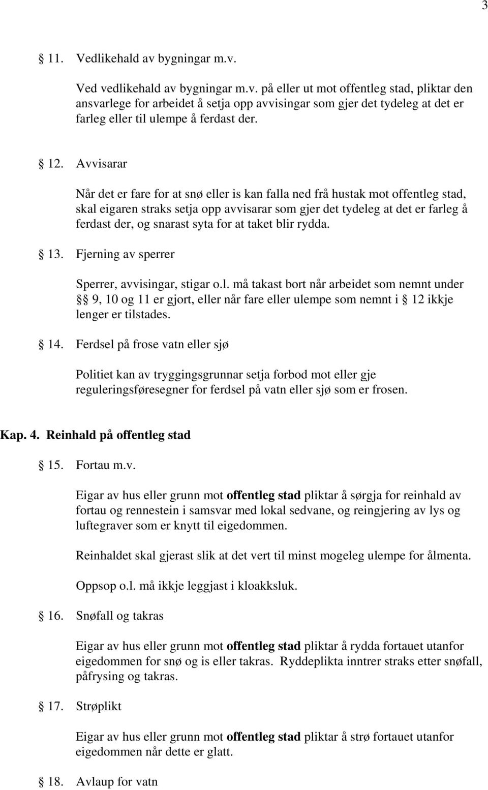 syta for at taket blir rydda. 13. Fjerning av sperrer Sperrer, avvisingar, stigar o.l. må takast bort når arbeidet som nemnt under 9, 10 og 11 er gjort, eller når fare eller ulempe som nemnt i 12 ikkje lenger er tilstades.