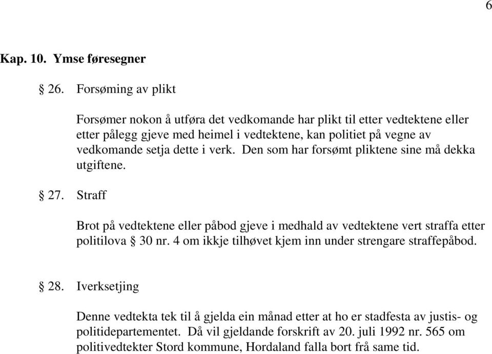 dette i verk. Den som har forsømt pliktene sine må dekka utgiftene. Brot på vedtektene eller påbod gjeve i medhald av vedtektene vert straffa etter politilova 30 nr.