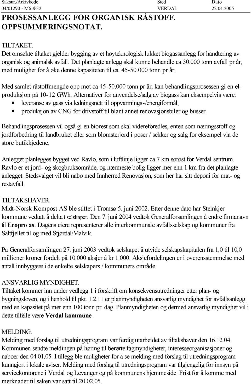 000 tonn avfall pr år, med mulighet for å øke denne kapasiteten til ca. 45-50.000 tonn pr år. Med samlet råstoffmengde opp mot ca 45-50.