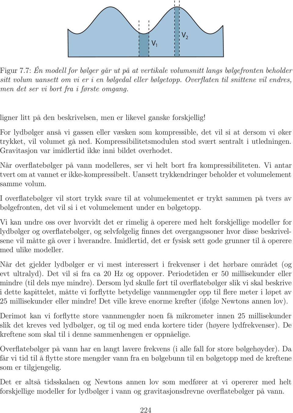 For lydbølger anså vi gassen eller væsken som kompressible, det vil si at dersom vi øker trykket, vil volumet gå ned. Kompressibilitetsmodulen stod svært sentralt i utledningen.