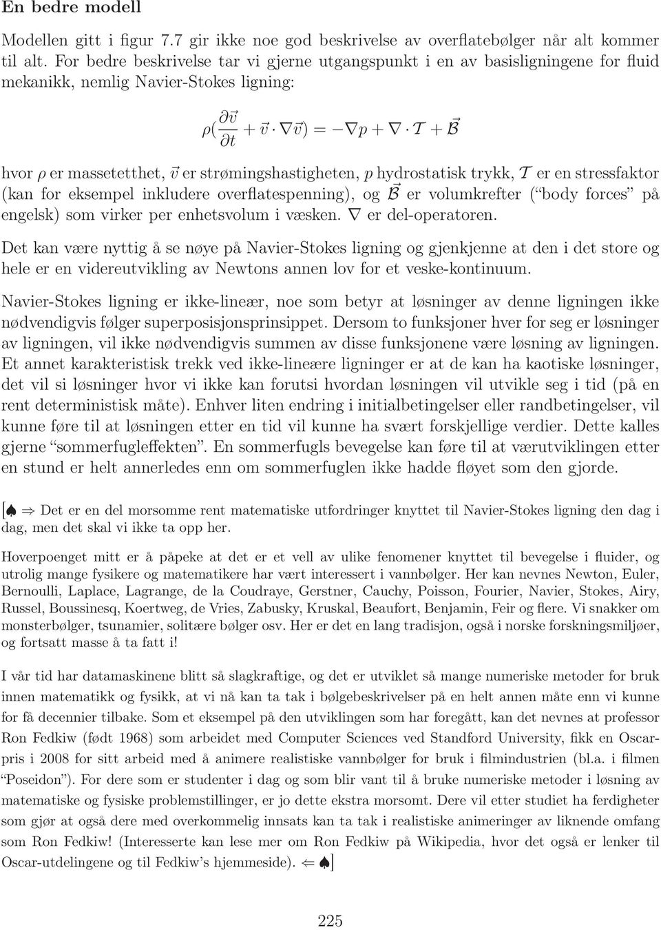 p hydrostatisk trykk, T er en stressfaktor (kan for eksempel inkludere overflatespenning), og B er volumkrefter ( body forces på engelsk) som virker per enhetsvolum i væsken. er del-operatoren.