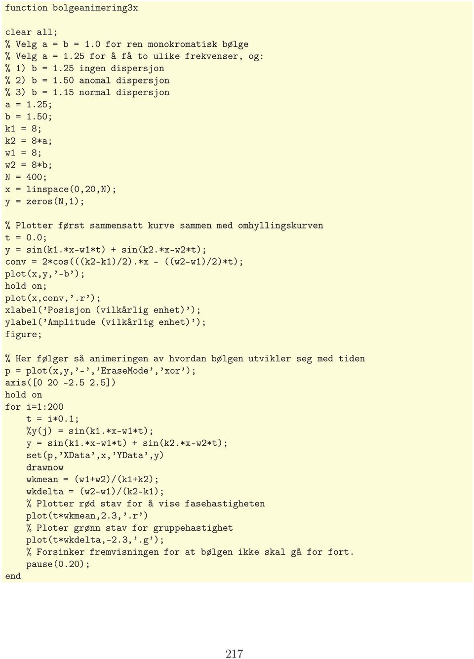 50; k1 = 8; k2 = 8*a; w1 = 8; w2 = 8*b; N = 400; x = linspace(0,20,n); y = zeros(n,1); % Plotter først sammensatt kurve sammen med omhyllingskurven t = 0.0; y = sin(k1.*x-w1*t) + sin(k2.