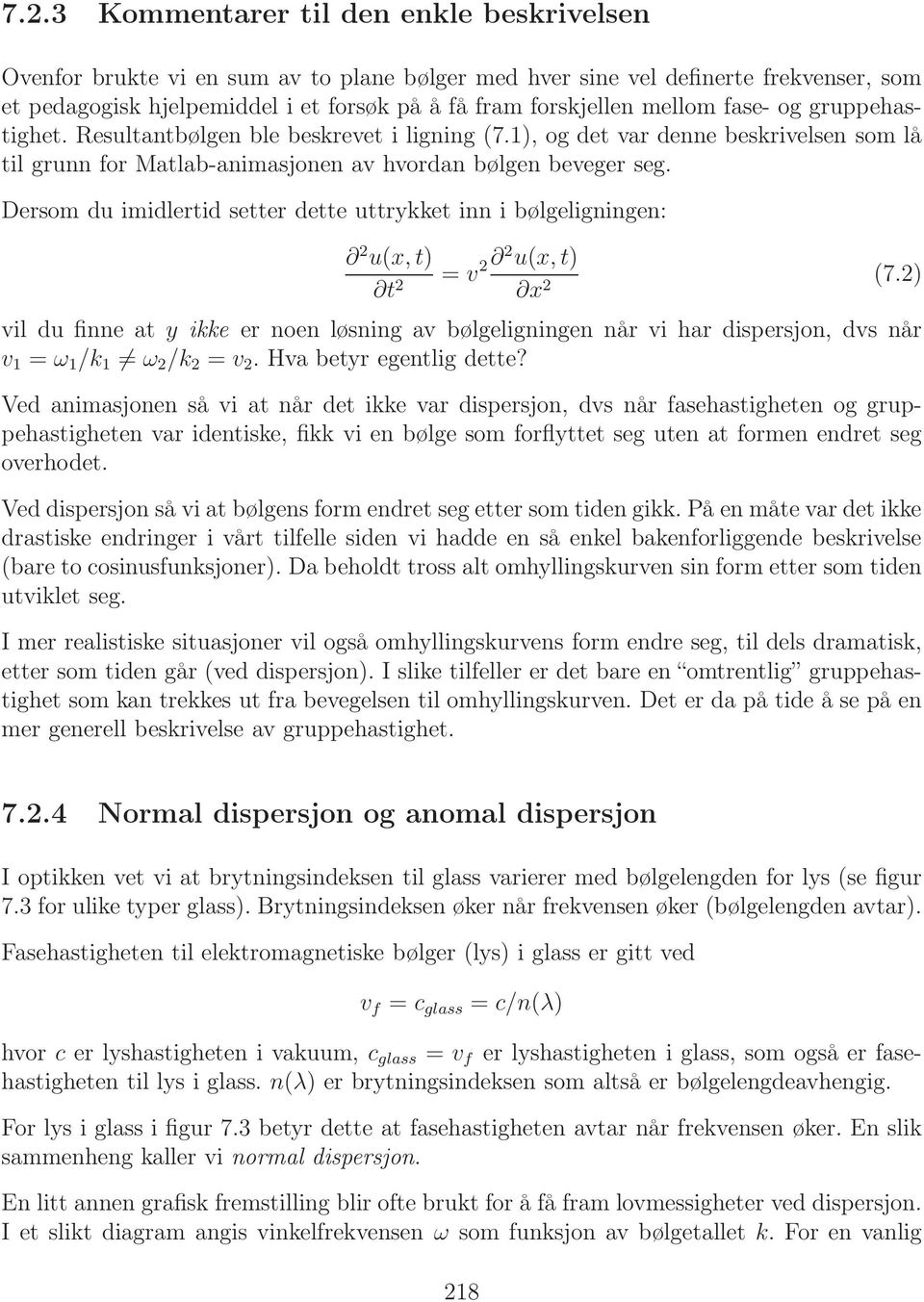 Dersom du imidlertid setter dette uttrykket inn i bølgeligningen: 2 u(x, t) t 2 = v 2 2 u(x, t) x 2 (7.