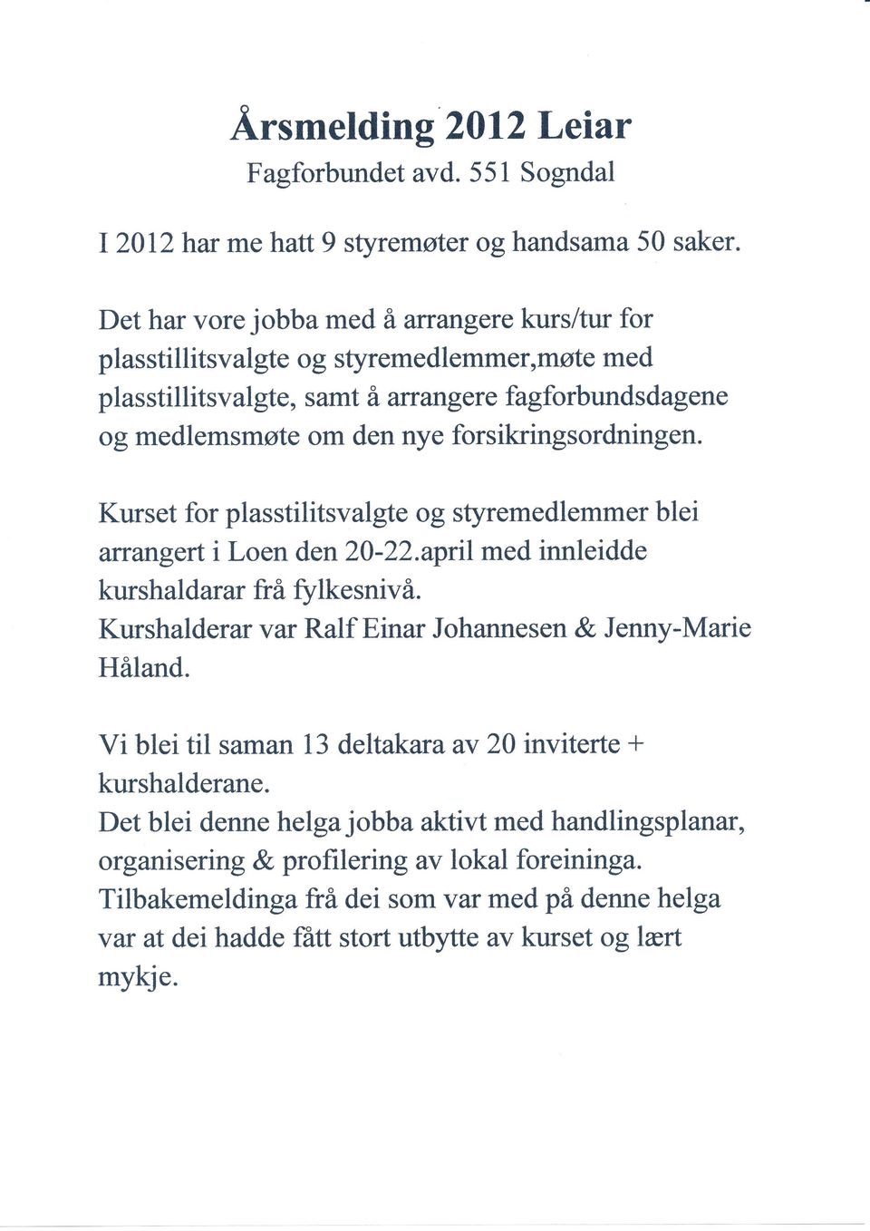 forsikringsordningen. Kurset for plasstilitsvalgte og styremedlemmer blei affangert i Loen den ZA-2Z.april med innleidde kurshaldarar frå fylkesnivå.