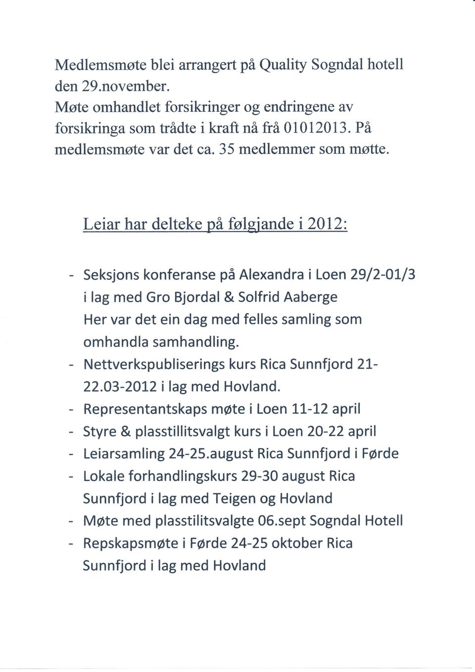 Leiar har delteke på følgiande i 2012: Seksjons konferanse på Alexandra i Loen79/2-0L/3 i lag med Gro Bjordal & Solfrid Aaberge Her var det ein dag med felles samling som omhandla samhandling.