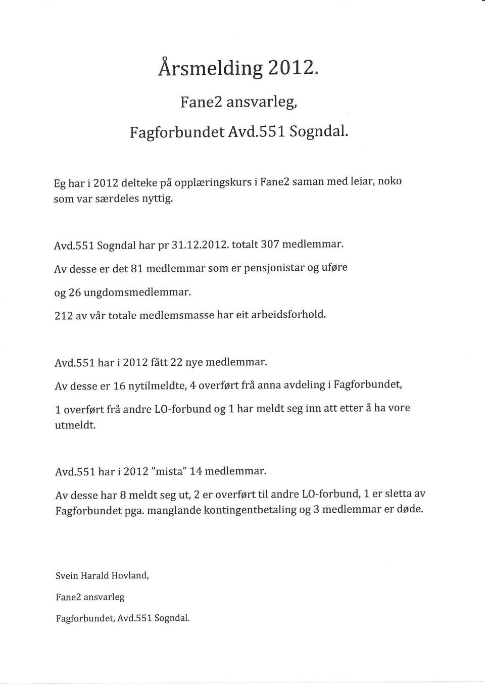 Av desse er 76 nytilmeldte, 4 overførtfråanna avdeling i Fagforbundet, l- overført frå andre Lo-forbund og t har meldt seg inn att etter å ha vore utmeldt. Avd.551 har i 2012 "mista" 14 medlemmar.