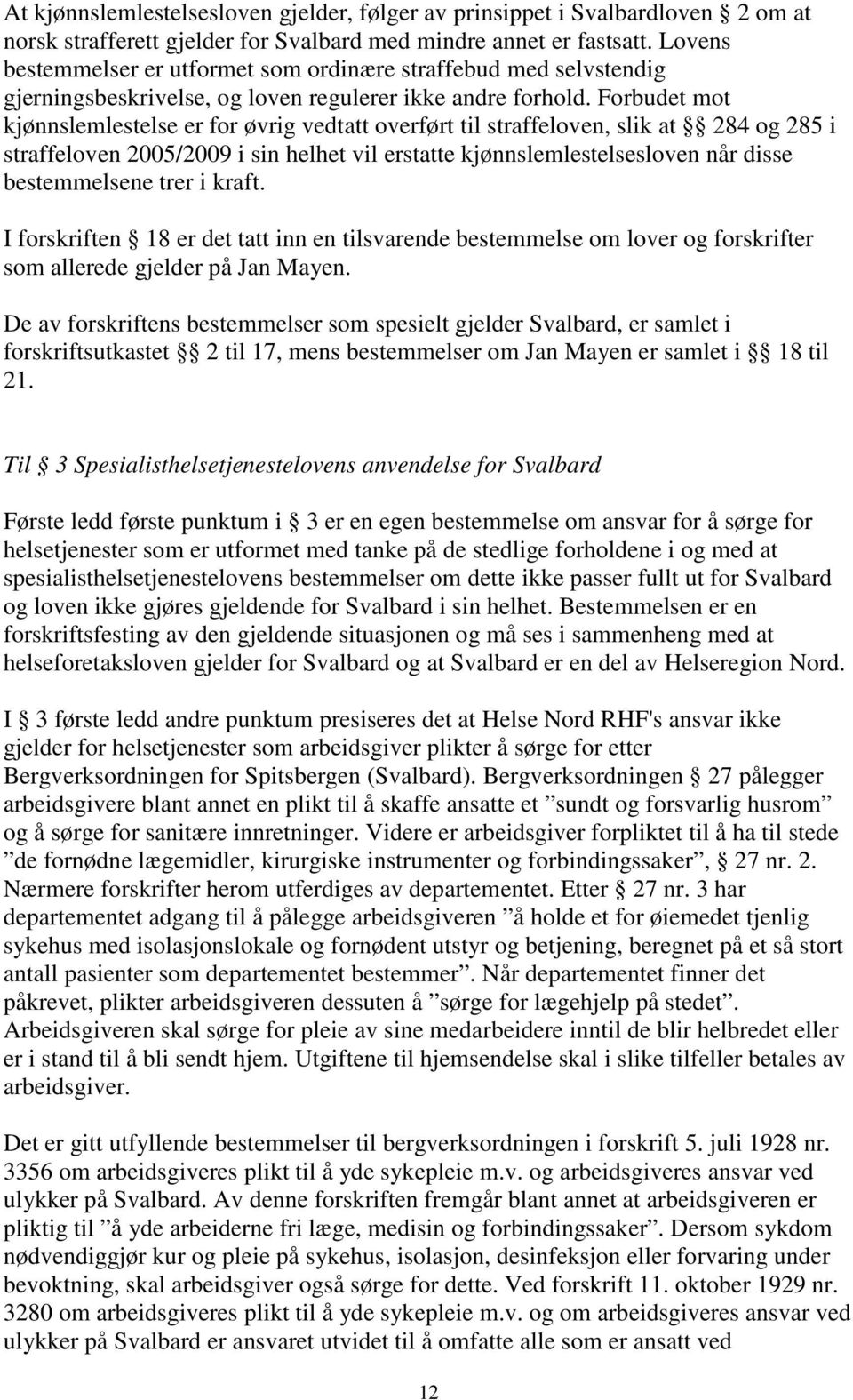 Forbudet mot kjønnslemlestelse er for øvrig vedtatt overført til straffeloven, slik at 284 og 285 i straffeloven 2005/2009 i sin helhet vil erstatte kjønnslemlestelsesloven når disse bestemmelsene