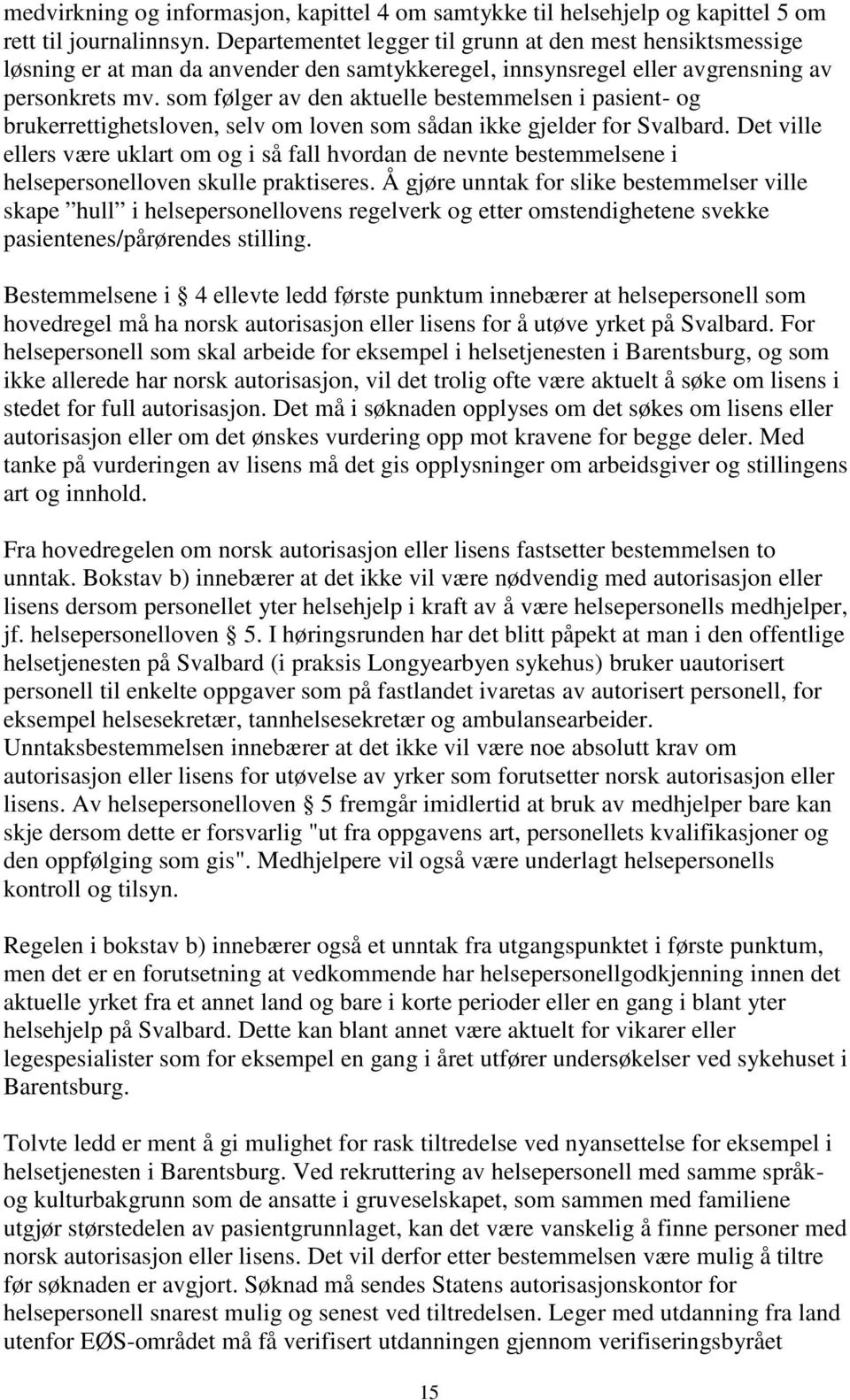 som følger av den aktuelle bestemmelsen i pasient- og brukerrettighetsloven, selv om loven som sådan ikke gjelder for Svalbard.