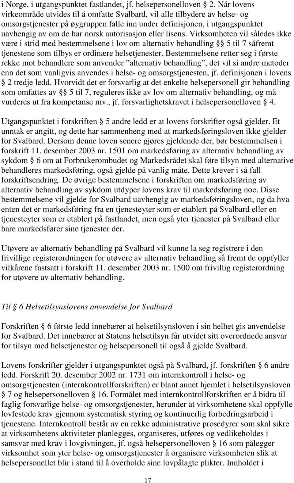 autorisasjon eller lisens. Virksomheten vil således ikke være i strid med bestemmelsene i lov om alternativ behandling 5 til 7 såfremt tjenestene som tilbys er ordinære helsetjenester.