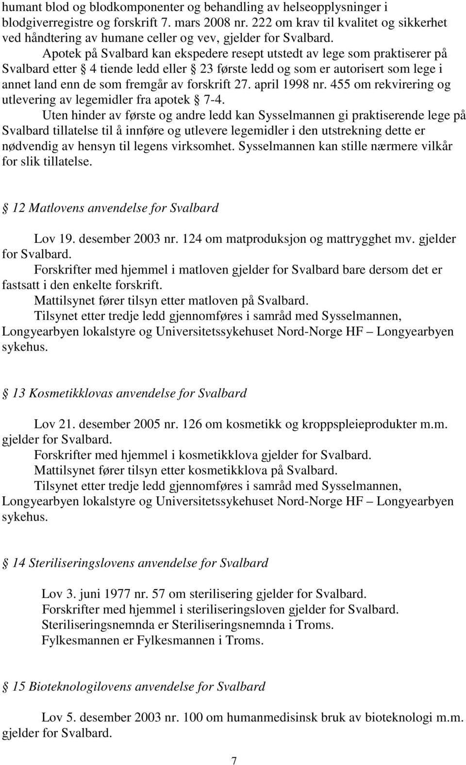 Apotek på Svalbard kan ekspedere resept utstedt av lege som praktiserer på Svalbard etter 4 tiende ledd eller 23 første ledd og som er autorisert som lege i annet land enn de som fremgår av forskrift