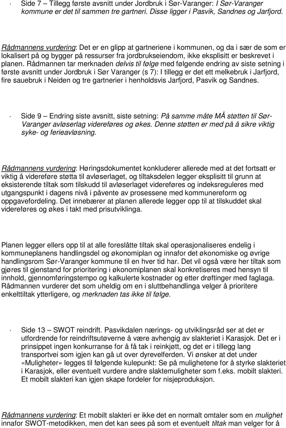 Rådmannen tar merknaden delvis til følge med følgende endring av siste setning i første avsnitt under Jordbruk i Sør Varanger (s 7): I tillegg er det ett melkebruk i Jarfjord, fire sauebruk i Neiden