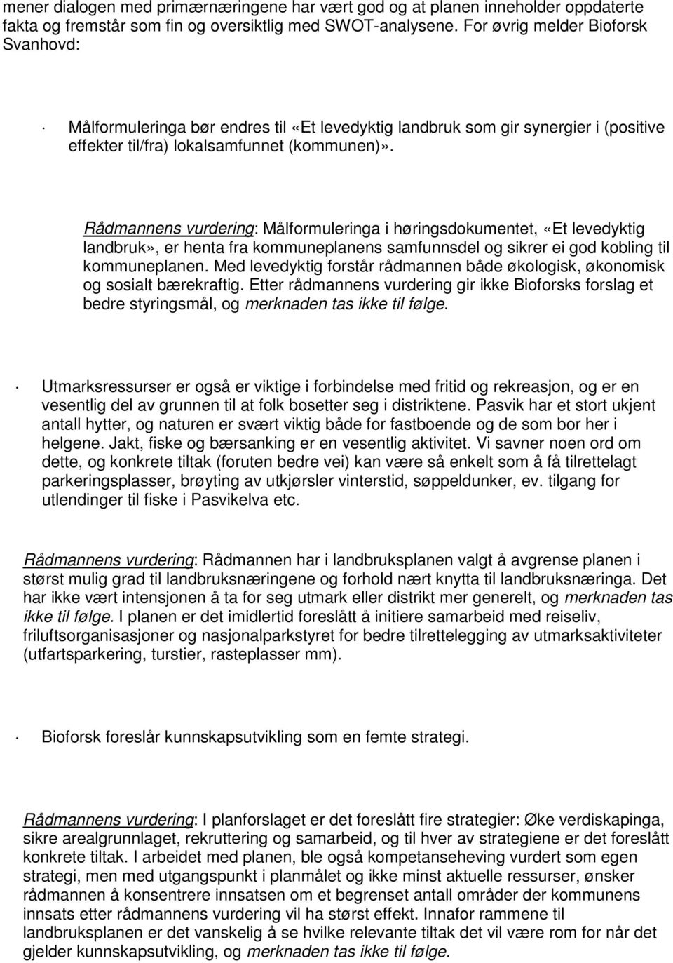 Rådmannens vurdering: Målformuleringa i høringsdokumentet, «Et levedyktig landbruk», er henta fra kommuneplanens samfunnsdel og sikrer ei god kobling til kommuneplanen.