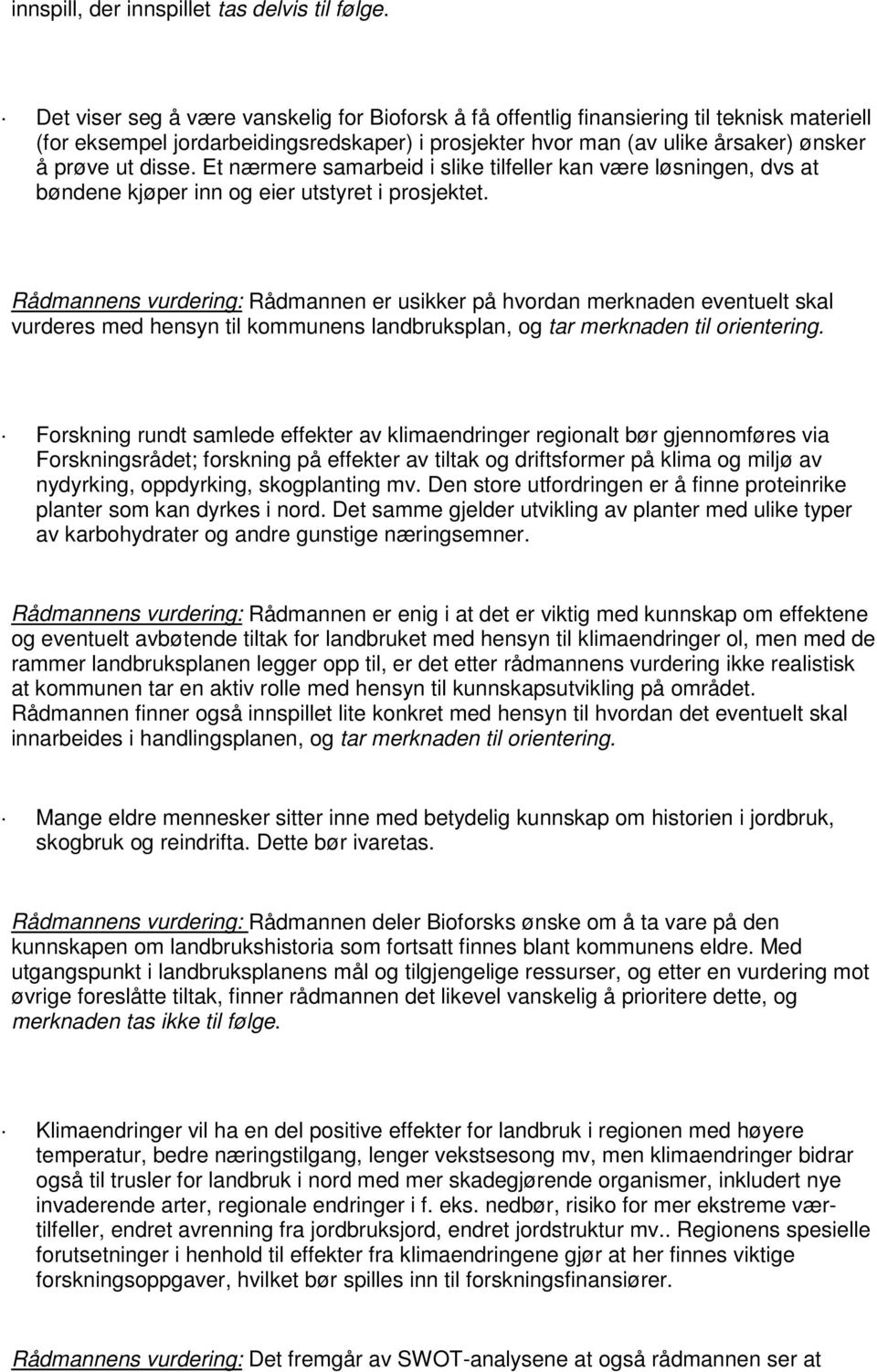 Et nærmere samarbeid i slike tilfeller kan være løsningen, dvs at bøndene kjøper inn og eier utstyret i prosjektet.