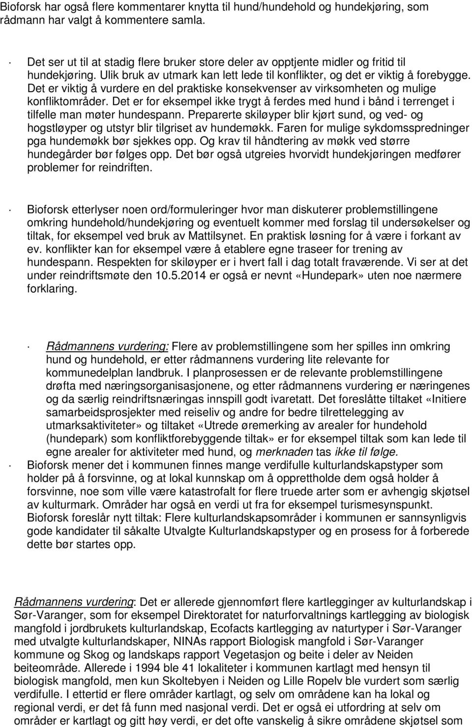 Det er viktig å vurdere en del praktiske konsekvenser av virksomheten og mulige konfliktområder. Det er for eksempel ikke trygt å ferdes med hund i bånd i terrenget i tilfelle man møter hundespann.