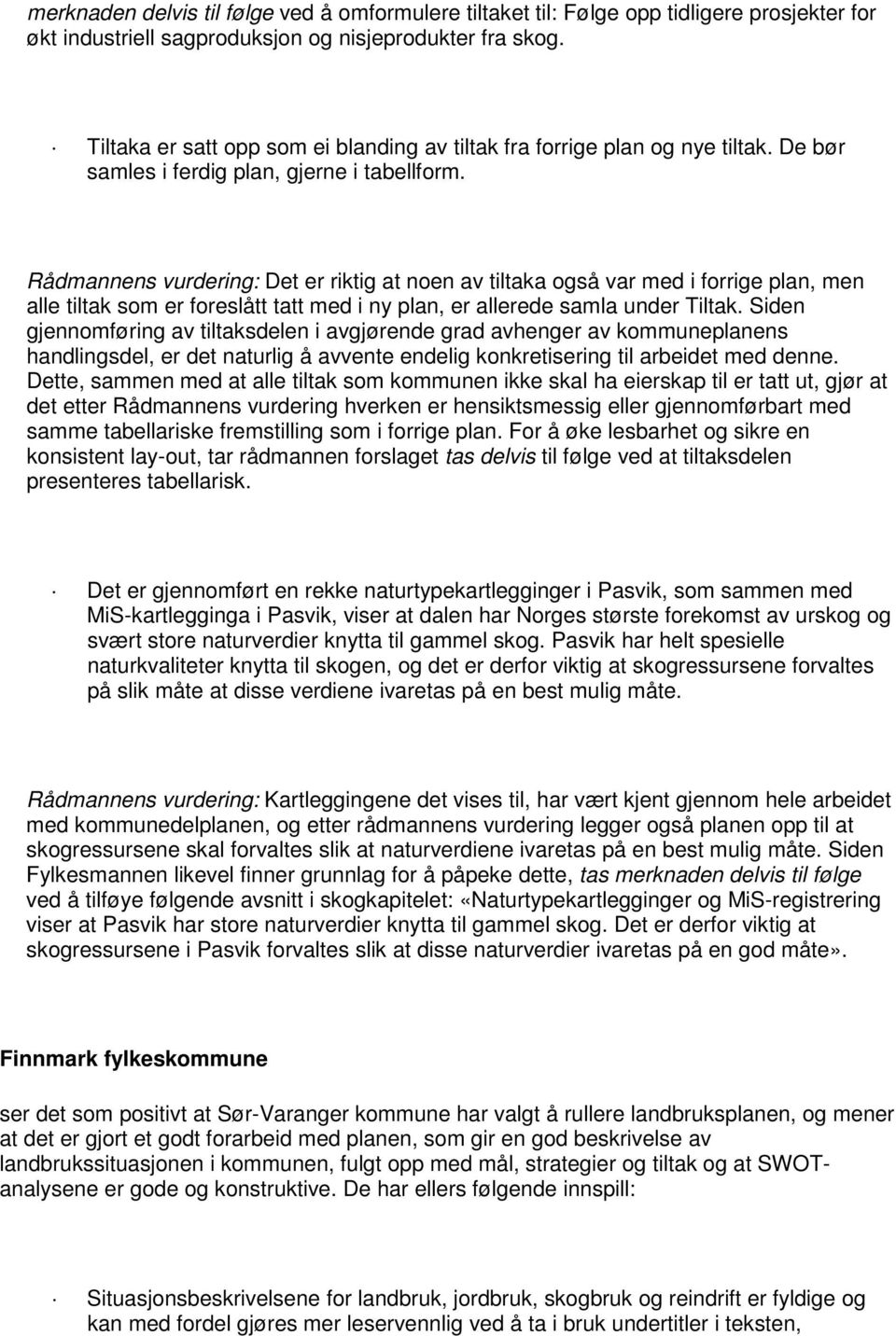 Rådmannens vurdering: Det er riktig at noen av tiltaka også var med i forrige plan, men alle tiltak som er foreslått tatt med i ny plan, er allerede samla under Tiltak.