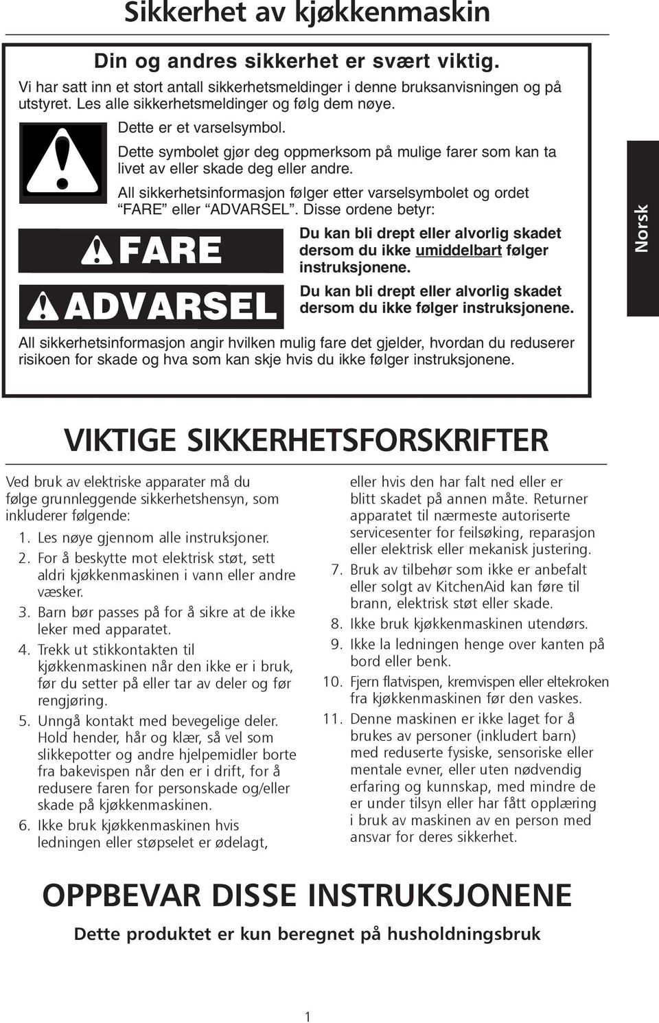 All sikkerhetsinformasjon følger etter varselsymbolet og ordet FARE eller ADVARSEL. Disse ordene betyr: Du kan bli drept eller alvorlig skadet dersom du ikke umiddelbart følger instruksjonene.