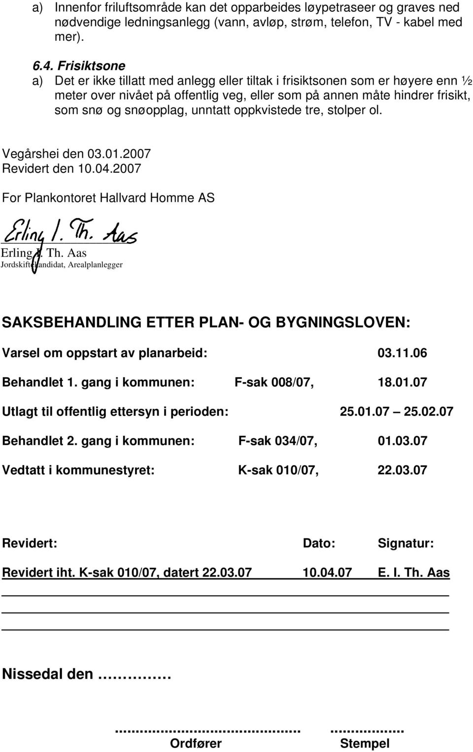 unntatt oppkvistede tre, stolper ol. Vegårshei den 03.01.2007 Revidert den 10.04.2007 For Plankontoret Hallvard Homme AS Erling I. Th.