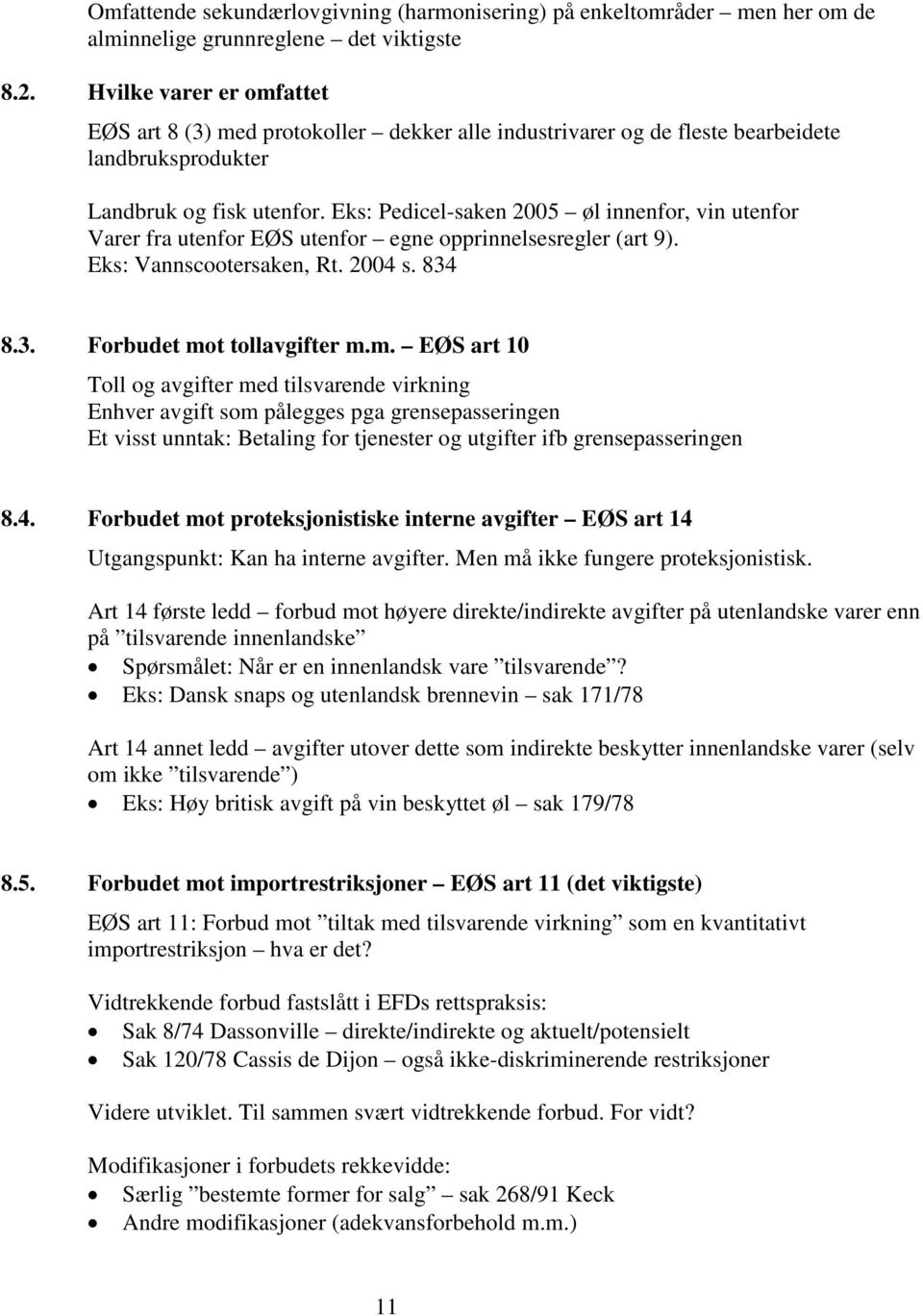 Eks: Pedicel-saken 2005 øl innenfor, vin utenfor Varer fra utenfor EØS utenfor egne opprinnelsesregler (art 9). Eks: Vannscootersaken, Rt. 2004 s. 834 8.3. Forbudet mo