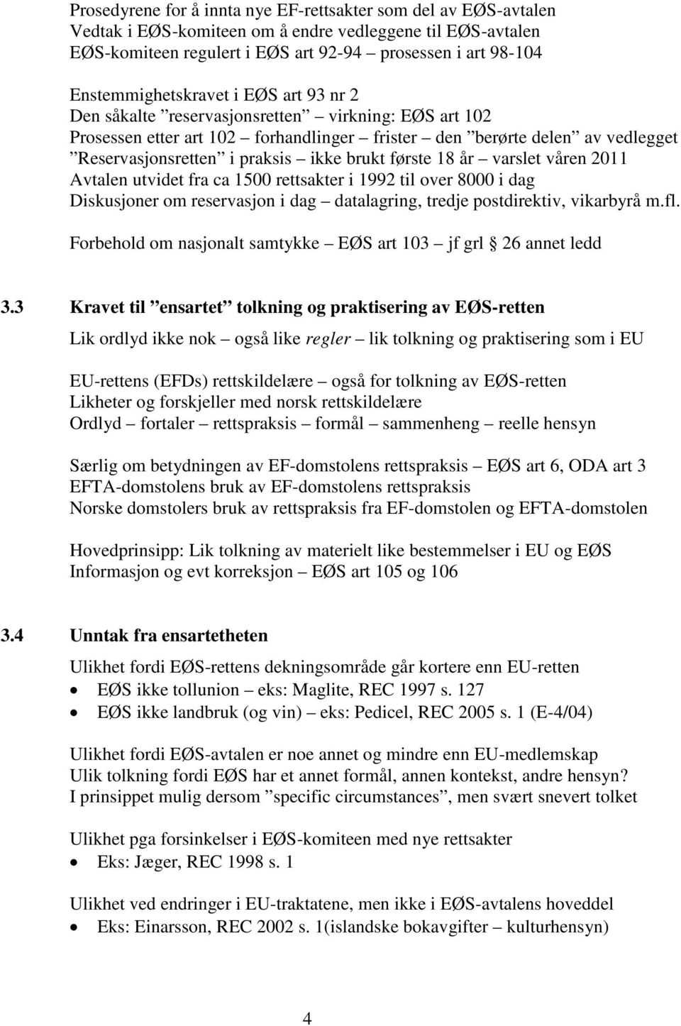 ikke brukt første 18 år varslet våren 2011 Avtalen utvidet fra ca 1500 rettsakter i 1992 til over 8000 i dag Diskusjoner om reservasjon i dag datalagring, tredje postdirektiv, vikarbyrå m.fl.