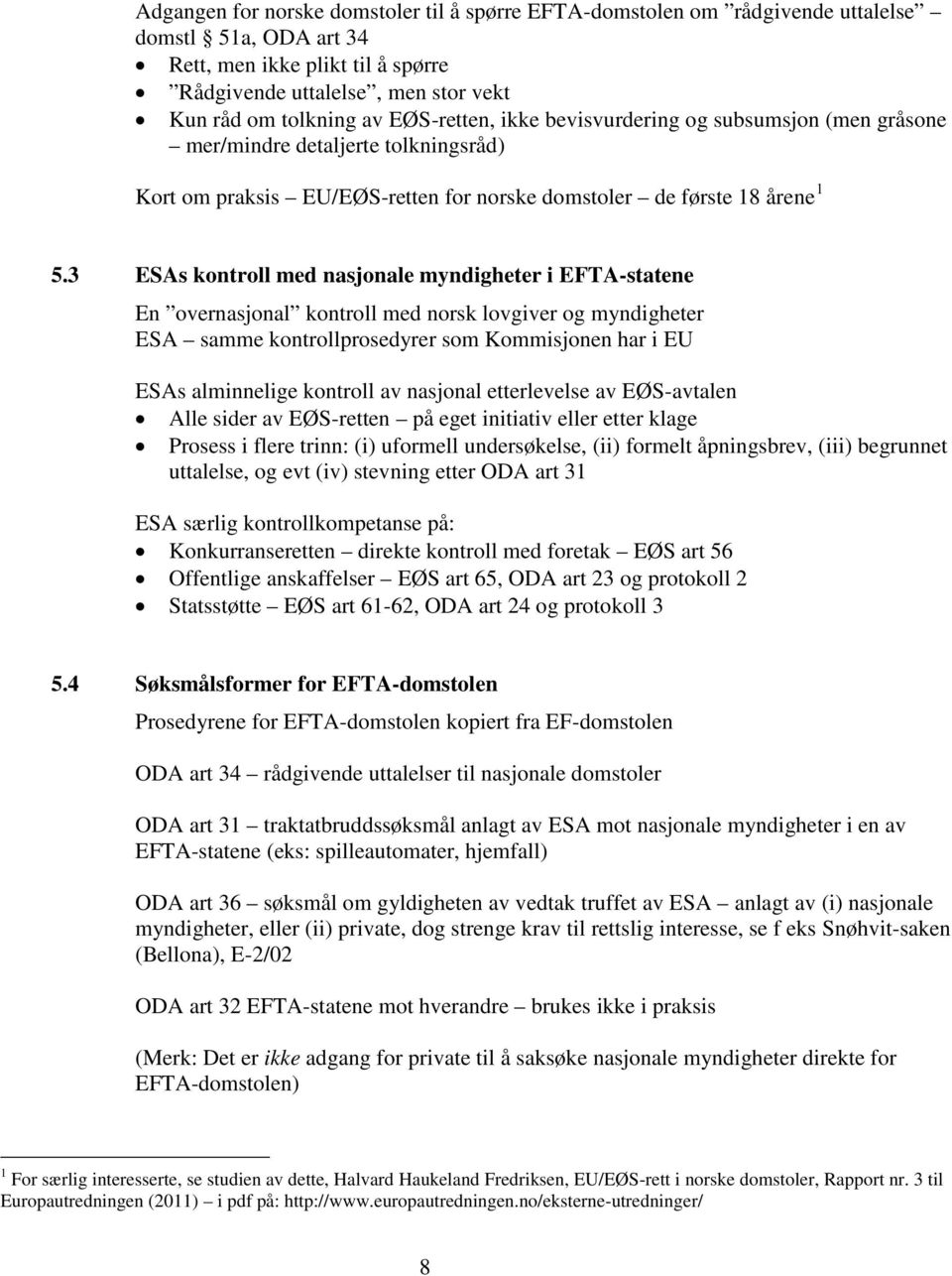 3 ESAs kontroll med nasjonale myndigheter i EFTA-statene En overnasjonal kontroll med norsk lovgiver og myndigheter ESA samme kontrollprosedyrer som Kommisjonen har i EU ESAs alminnelige kontroll av