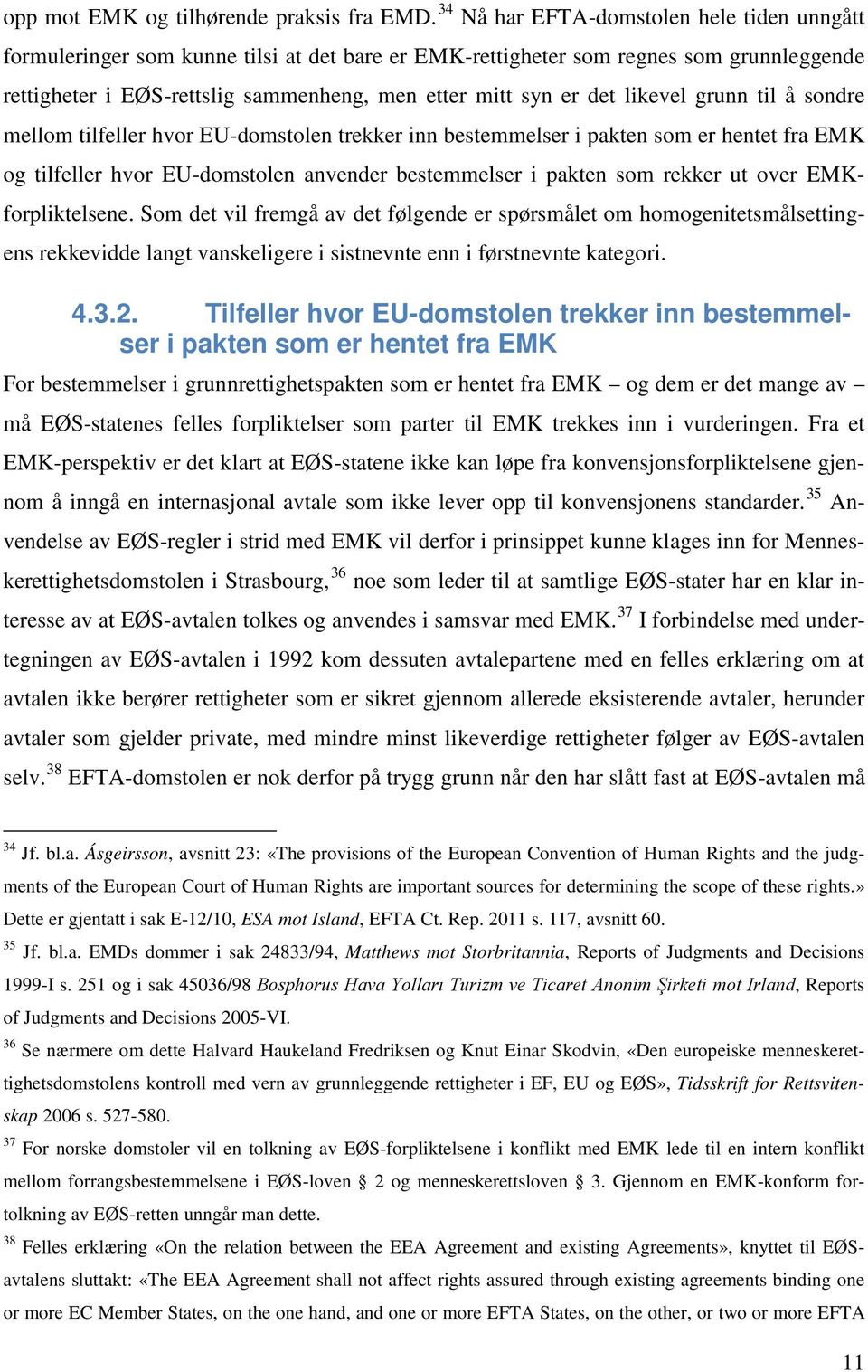 likevel grunn til å sondre mellom tilfeller hvor EU-domstolen trekker inn bestemmelser i pakten som er hentet fra EMK og tilfeller hvor EU-domstolen anvender bestemmelser i pakten som rekker ut over