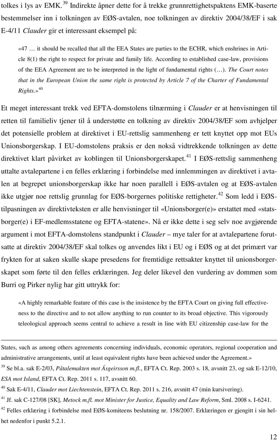 eksempel på: «47 it should be recalled that all the EEA States are parties to the ECHR, which enshrines in Article 8(1) the right to respect for private and family life.