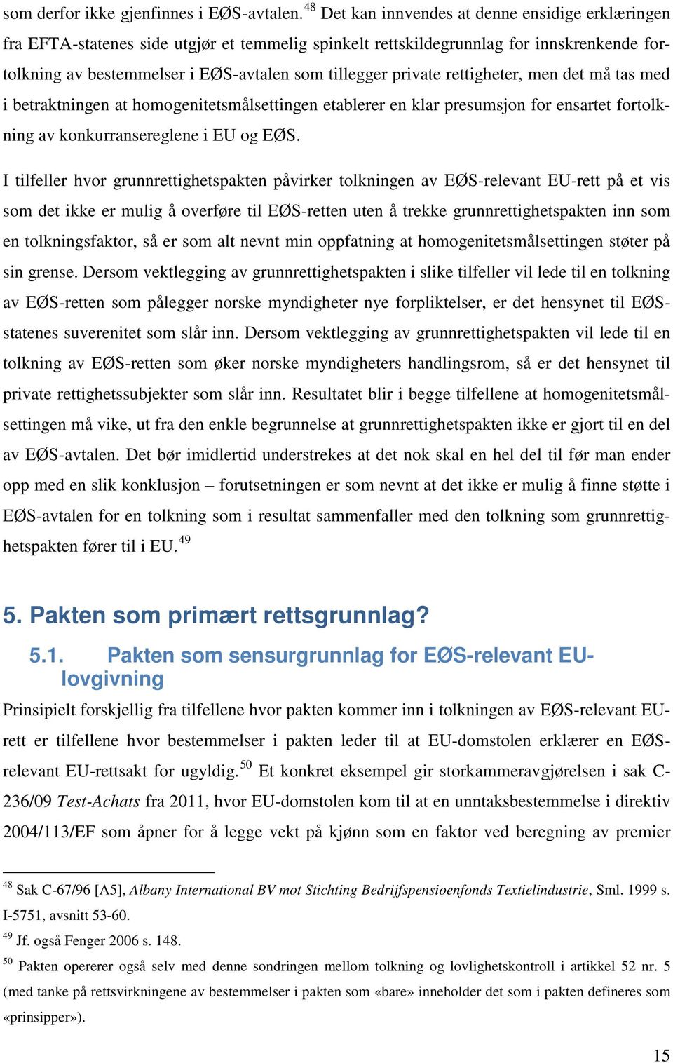 private rettigheter, men det må tas med i betraktningen at homogenitetsmålsettingen etablerer en klar presumsjon for ensartet fortolkning av konkurransereglene i EU og EØS.